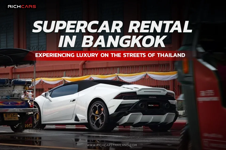 Supercar Rental in Bangkok Experiencing Luxury on the Streets of Thailand