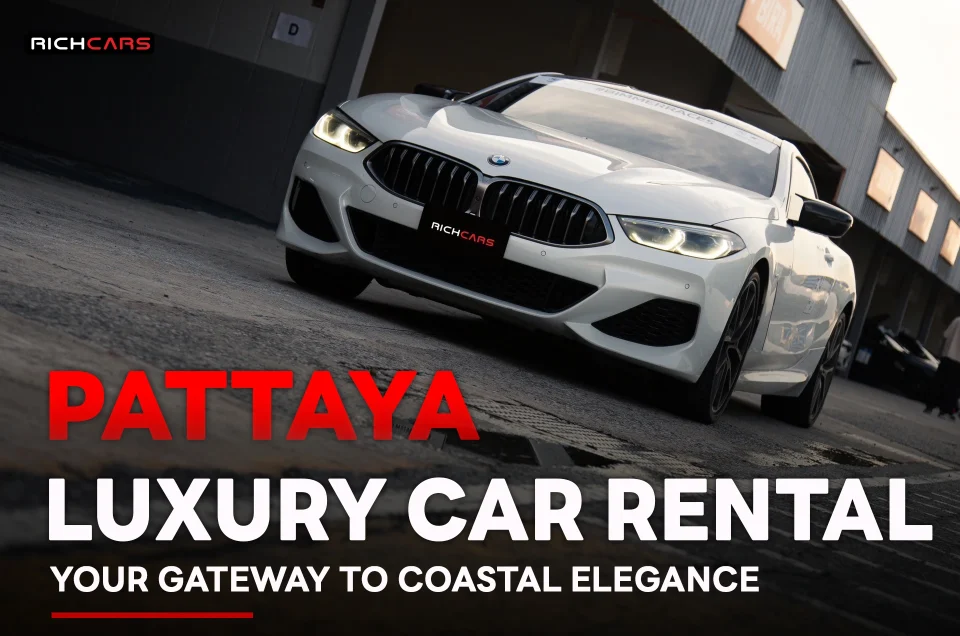 Pattaya Luxury Car Rental Your Gateway to Coastal Elegance